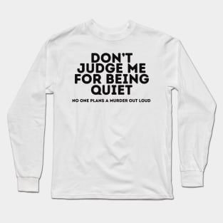 Dont Judge Me For Being Quit No One Ever Plans A Murder Out Loud Long Sleeve T-Shirt